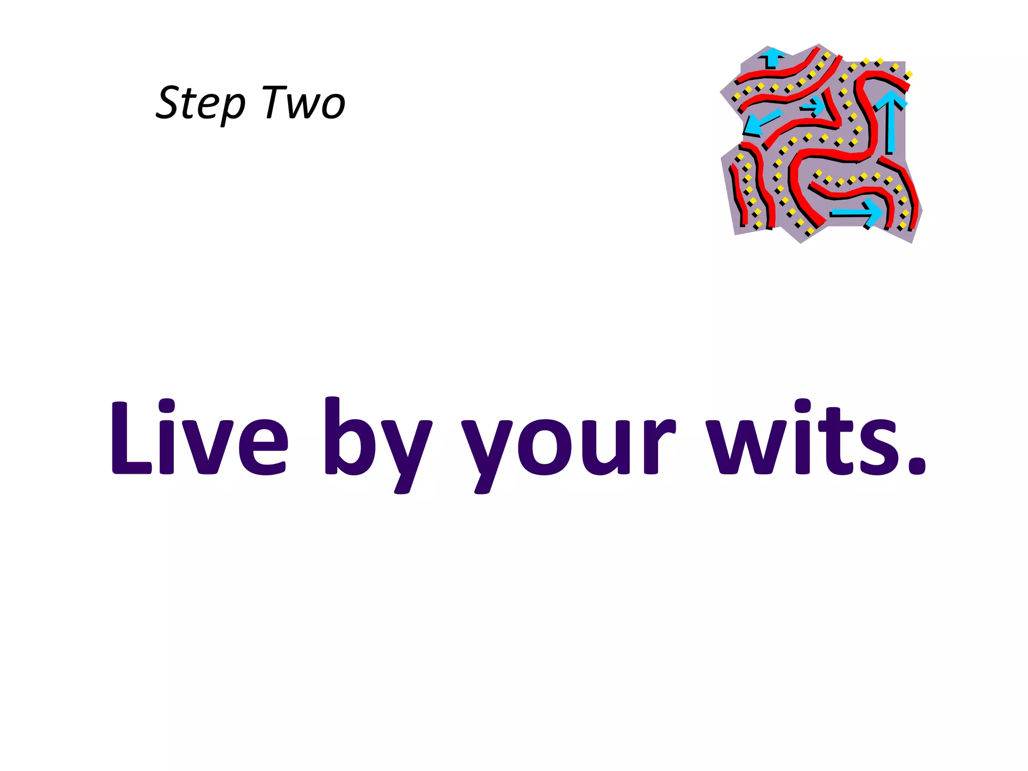 Step Two




Live by your wits.
 