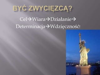 Być zwycięzcą?CelWiaraDziałanieDeterminacjaWdzięczność!