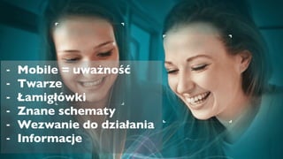 - Mobile = uważność
- Twarze
- Łamigłówki
- Znane schematy
- Wezwanie do działania
- Informacje
 