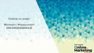 Dziękuję za uwagę!
@bstawarz | #happycontent
www.barbarastawarz.pl
 