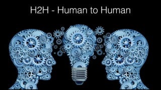 H2H - Human to Human
 