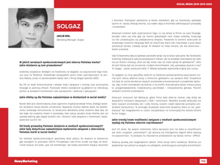 112
SOCIAL MEDIA 2010-2015-2020
JAKUB BIEL
Marketing Manager, Solgaz
SOLGAZ
W jakich serwisach społecznościowych jest obecna Państwa marka?
Jakie działania są tam prowadzone?
Jesteśmy oczywiście dostępni na Facebooku ze względu na popularność tego miej-
sca oraz na Twitterze. Dodatkowo zauważyłem sporo treści patriotycznych na por-
talu Wykop, przez co postanowiłem wejść tam z firmą Solgaz (polskie AGD).
Na FB na stałe komunikujemy ciekawe treści związane z branżą oraz promujemy
fanpage za pomocą reklam. Pozostałe media nastawione są głównie na interakcję,
pomoc w sprawach kuchennych oraz zaczepianie i dyskusje z gotującymi.
Jakie efekty są dla Państwa najważniejsze w działaniach w social media?
Rynek AGD jest zdominowany przez ogromne międzynarodowe firmy, dlatego wszel-
kie działania mamy bardzo utrudnione. Najpierw chcemy dobrze wejść do świado-
mości polskiego konsumenta, co skutecznie wdrażamy przez ostatnie dwa lata, bo
bez tego nie możemy mówić o sprzedaży. Sam zakup sprzętu przez klienta jest już
sprawą wtórną, gdy zdążył polubić nas i docenić rady związane z remontami, wypo-
sażeniem kuchni itd.
Od kiedy prowadzą Państwo działania w mediach społecznościowych?
Jakie były dotychczas najważniejsze wydarzenia związane z obecnością
Państwa marki w social media?
Do mediów społecznościowych weszliśmy dość późno, bo dopiero w momencie
gdy zacząłem tu pracować (2013). Początkowo cała firma uczyła się tego, że wize-
runek buduje nie tylko „pan od marketingu” ale każdy pracownik mający styczność
z klientem. Pamiętam zdziwienie w dziale zamówień, gdy na Facebooku lądowały
opinie nt. naszej obsługi klienta, czy nawet zdjęcia klientów odbierających przesyłkę
z produktem.
Kolejnym krokiem było przeniesienie tego, co się dzieje w firmie na nasz fanpage.
Zaczęło robić się miło gdy np. klienci gratulowali nam nowej siedziby, hulajnogi
na hali produkcyjnej czy powiększenia zespołu. Pozwoliło to zmienić wizerunek ze
strasznego molocha robiącego AGD na miłą firmę, która lubi inspirować a przy okazji
produkuje bardzo ciekawy sprzęt. W słowach to mała zmiana, ale dla wizerunku -
wielki przeskok.
Gdy fundamenty były już gotowe pozostało wziąć się za akcje specjalne. Na Facebooku
mieliśmy kilkanaście spersonalizowanych reklam, jak na przykład skierowane do ludzi
tuż po ślubie z kreacją „Ślub już był, może czas na nowy sprzęt do gotowania?”, albo
do tych którzy byli już na stronie z małym komunikatem „Hej, pamiętasz jeszcze o nas?
Tu Solgaz - polski producent AGD :)”. Wtedy statystyki wystrzeliły w górę jak z procy.
Ze względu na inną specyfikę medium na Twitterze postanowiliśmy pozaczepiać tro-
chę tych, którzy właśnie piszą o remoncie, gotowaniu czy sprzęcie AGD. Oczywiście
nie było to usilne wciskanie naszych produktów w komentarzach a prawdziwa dysku-
sja. Gdy z kimś rozmawiało się dobrze, a na profilu miał wpisane swoje miejsce pracy
to przygotowywaliśmy indywidualną pocztówkę i niespodzianka gotowa. Poziom
sympatii przerósł oczekiwania.
Kolejnym miejscem był Wykop.pl, gdzie firma była obecna niemal całą dobę we
wszystkich tematach związanych z AGD i remontami. Wszelkie porady dotyczyły nie
tylko naszych produktów, ale i całej branży, czasem nawet wyborów pomiędzy pro-
duktami konkurencji. To pomogło zbudować wizerunek eksperta, który co raz „pod-
kręcany” był reagowaniem w czasie rzeczywistym na humorystyczne tematy bliskie
firmie Solgaz.
Jakie trendy/nowe możliwości związane z mediami społecznościowymi
wydają się Państwu obecnie najciekawsze?
Jest ich wiele. Na pewno mobilność, która wyrażana jest nie tylko w smartfonach
ale ilości urządzeń „ubieralnych”, jak okulary czy inteligentne zegarki które zyskują
na popularności. To pozwala na nieustanne przeplatanie się świata online i offline.
Kolejną sprawą jest targetowanie reklam, które wciąż mnie zaskakuje. Możemy już
wyświetlać się ludziom w związku na odległość, podróżującym pomiędzy konkretnymi
 