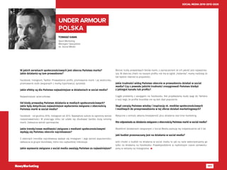 117
SOCIAL MEDIA 2010-2015-2020
TOMASZ KAWA
Sport Marketing
Manager/ Specjalista
ds. Social Media
UNDER ARMOUR
POLSKA
W jakich serwisach społecznościowych jest obecna Państwa marka?
Jakie działania są tam prowadzone?
Facebook, Instagram, Twitter. Prowadzenie profili, promowanie marki i jej wizerunku,
promowanie osób związanych z marką (sportowcy), sprzedaż.
Jakie efekty są dla Państwa najważniejsze w działaniach w social media?
Najważniejsze: wizerunkowe.
Od kiedy prowadzą Państwo działania w mediach społecznościowych?
Jakie były dotychczas najważniejsze wydarzenia związane z obecnością
Państwa marki w social media?
Facebook - od grudnia 2010, Instagram od 2013. Największy sukces to ogromny wzrost
rozpoznawalności. W przeciągu kilku lat udało się zbudować bardzo dużą renomę
marki. Zwłaszcza wśród sportowców.
Jakie trendy/nowe możliwości związane z mediami społecznościowymi
wydają się Państwu obecnie najciekawsze?
Z obecnych trendów najciekawszy wydaje się Instagram i jego wzrost popularności,
zwłaszcza w grupie docelowej, która nas najbardziej interesuje.
Jakie wyzwania związane z social media uważają Państwo za najważniejsze?
Wzrost liczby prawdziwych fanów marki, z zaznaczeniem że ich jakość jest najważniej-
sza. W obecnej chwili na naszym profilu nie ma w ogóle „hejterów”, mamy nadzieję że
tak będzie również w przyszłości.
Jakie trudności widzą Państwo obecnie w prowadzeniu działań w social
media? Czy z powodu jakichś trudności zrezygnowali Państwo kiedyś
z jakiegoś kanału lub profilu?
Ciągłe problemy z zasięgami na Facebooku. Nie przykładamy dużej wagi do Twittera
z racji tego, że profile brandów nie są tam zbyt popularne.
Skąd czerpią Państwo wiedzę i inspirację nt. mediów społecznościowych
i możliwych do przeprowadzenia w tej sferze działań marketingowych?
Wytyczne z centrali, własna kreatywność plus działania real time marketing.
Kto odpowiada za działania związane z obecnością Państwa marki w social media?
Wszelkimi działaniami związanymi z Social Media zajmuję się indywidualnie od 5 lat.
Jaki budżet przeznaczany jest na działania w social media?
Jeśli chodzi o budżet na działania w social media to jak na razie wykorzystujemy go
tylko na działania na Facebooku. Prawdopodobnie w najbliższym czasie zainwestu-
jemy w reklamy na Instagramie. 
 