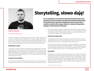 13
SOCIAL MEDIA 2010-2015-2020
Storytelling, słowo daję!
Ach, ten storytelling. Już samo określenie tej dziedziny komunikacji otwiera pełną
pulę skojarzeń i porusza wyobraźnię. I jak pięknie brzmi! Dziś język angielski spełnia
funkcję dawnej łaciny. A jak wiadomo, Quidquid latine dictum sit, altum videtur*.
Copywriter, newsletter, office manager, testimonial… Wszystko brzmi egzotycznie,
intrygująco i przede wszystkim profesjonalnie.
Sławomir Skowerski
Senior copywriter, GoldenSubmarine
A czym tak naprawdę jest storytelling, gdy zeskrobiemy z niego sreberko pięknej nazwy?
To po prostu… opowiadanie bajek. Wspaniałych historii, legend i przygód wymyślonych na
poczekaniu. A to ćwiczymy od kiedy tylko nauczyliśmy się słów. Lubimy opowiadać. Z poko-
lenia na pokolenia przekazujemy sobie historie. Żeby umilić wieczór przy ognisku, wpajać
wartości etyczne albo przekazywać dzieciom ważne informacje potrzebne do przeżycia.
Opowiadanie to spoiwo
…które łączy nas z naszymi odbiorcami. Buduje między nami wyjątkową więź. Tworzy pew-
ną intymność, osobisty charakter relacji. To jego najcenniejsza zaleta. Chociaż na co dzień
wszędzie, gdzie tylko się da, ograniczamy się do 140 znaków w smsie czy na Twitterze, wciąż
gdzieś podskórnie tęsknimy za magią słowa. To ona pozwala nam na powrót do wspomnień
z dzieciństwa i podróże w świecie wyobraźni. Ludzie nie pamiętają komunikatów. Pamiętają
tylko obrazy, które one budują.
I korzysta na tym marketing
Bo dobra historia to świetny prezent, jaki dajesz swoim znajomym i wszystkim, którzy cię
słuchają. Dzięki Twojej historii oni sami będą mieli co opowiadać innym znajomym. Pozwa-
lasz im też uświadomić ich potrzebę i przyspieszyć decyzję odnośnie zakupów czy związania
się na dłużej z marką. Pokazujesz jej zalety i korzyści nie w postaci abstrakcyjnych liczb
(9 na 10 dentystów czytało ten tekst!) czy trudnych pojęć. Ale w realnym kontekście, z realny-
mi bohaterami, co pozwala na pełne zrozumienie historii.
Obraz jest wart tysiąca słów
I dlatego większość storytellingu marek odbywa się za pośrednictwem social mediów. Face-
book, Instagram, YouTube, a nawet tak krótkie formy jak Twitter czy Vine oferują wspaniałe
możliwości interakcji z fanami. A do opowiedzenia jest przecież tak wiele!
W brand storytellingu wyjściem do opowieści jest produkt, a jej prawdziwym narratorem staje
się marka. Posiada ona swój unikalny charakter, osobowość. To ona komunikuje się z konsu-
mentem. Wymyślenie osobowości marki to pierwszy krok do stworzenia świetnej opowieści.
Potem to już łatwizna, dobry scenariusz i dobór odpowiednich nośników i mediów.
Na przykład?
Storytelling to coś, co McDonald’s czy Red Bull uprawiają od paru dobrych lat. Ich facebo-
okowe fanpage są nieustannie zalewane bieżącymi konkursami i kampaniami produktów.
Ale spójrzmy przy okazji na ich timeline’y. Odkryjemy tam wpisy… sprzed powstania Facebo-
oka. Dzięki możliwości dodawania wpisów ze wsteczną datą, możemy tam znaleźć artykuły,
zdjęcia, notki z ważnych wydarzeń w całej długoletniej historii marki. Jak otwarcie pierw-
szego Mc Donalds’a w warszawskim Smyku czy debiut jednego z pierwszych przenośnych
telefonów Nokia (mniej niż 5 kg!).
*Wszystko co powiesz po łacinie, brzmi mądrze.
 