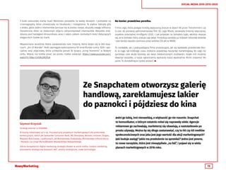 15
SOCIAL MEDIA 2010-2015-2020
Z kolei luksusowa marka Suart Weitzman postawiła na walkę obrazem. I postawiła na
cinemagraphy, które umieszczała na Facebooku i Instagramie. Te piękne hybrydy gifa
z wideo, gdzie jeden z elementów porusza się w postaci loopa, skupiały uwagę odbiorcy.
Dynamiczny detal na statycznym zdjęciu zahipnotyzował internautów. Wszystko znaj-
dziemy pod hastagiem #inourshoes, wraz z całym cyklem rozmaitych treści dotyczących
eleganckich butów tej marki.
Wspomniana wcześniej Nokia opowiedziała nam historię, która dzieje się w 360 stop-
niach. „Arc of Wonder” Nokii wymagała wykorzystania 50 smartfonów Lumia 1020 i spe-
cjalnej sesji zdjęciowej, która uchwyciła ponad 30 tysięcy „living moments” w Nowym
Jorku. Więcej nie trzeba pisać, po prostu trzeba zobaczyć: https://www.youtube.com/
watch?t=16&v=LmDNjZM3Tu8
Na koniec prawdziwa perełka.
Firma Lego, która podąża ścieżką wytyczoną jeszcze w latach 80 przez Transformers czy
G.I.Joe. Jej pierwszy pełnometrażowy film 3D, Lego Movie, opowiada historię zwyczajnej,
zupełnie przeciętnej minifigurki LEGO. I, jak przystało na bohatera bajki, wkrótce okazuje
się, że to bohater, który uratuje cały świat. Produkcja zarobiła już kilkaset milionów dolarów
i jest bardzo wysoko oceniana przez widzów (7,8 pkt w IMDB).
To niezwykłe, jak z podupadającej firmy produkującej, jak się wydawało przestarzałe kloc-
ki, w ciągu tak krótkiego czasu zrobiono prawdziwą maszynkę marketingową. Bo Lego nie
sprzedaje nam wcale klocków, ale świat nieskończonych możliwości. Dzięki nim możemy
stworzyć wszystko, a nasze ograniczenia wyznacza nasza wyobraźnia. Brzmi znajomo? No
jasne. To storytelling w czystej postaci! 
Ze Snapchatem otworzysz galerię
handlową, zareklamujesz lakier
do paznokci i pójdziesz do kina
Jedni go lubią, inni nienawidzą, a większość go nie rozumie. Snapchat
to komunikator, o którym ostatnio mówi się naprawdę wiele. Agencje
reklamowe go zachwalają, marketerzy się obawiają, a nastolatkowie po
prostu używają. Można by się długo zastanawiać, czy to hit czy kit mediów
społecznościowych oraz jaka jest jego wartość dla akcji marketingowych?
Jaki buduje zasięg? Jakie ma przełożenie na sprzedaż? Jedno jest pewne,
to nowe narzędzie, które jest niewątpliwie „na fali”, i pojawi się w wielu
planach marketingowych w 2016 roku.
Szymon Krzysiak
Strategy planner w ESKADRA
W branży reklamowej od 4 lat. Pracował przy projektach marketingowych dla podmiotów
komercyjnych, takich jak Santander Consumer Bank, BP, Oknoplast, Neinver, Unilever, Diageo,
Mayland Real Estate, i publicznych, jak Ministerstwo Środowiska, Ministerstwo Infrastruktury
i Rozwoju czy Urząd Marszałkowski Województwa Małopolskiego.
Zakres kompetencji: digital marketing, strategie działań w social media, content marketing,
planowanie strategiczne kampanii 360˚, analizy strategiczne, nowe technologie.
 