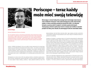 27
SOCIAL MEDIA 2010-2015-2020
Periscope – teraz każdy
może mieć swoją telewizję
Wkraczająca w niemal każdą sferę naszego życia technologia wciąż stwarza
nowe możliwości ekspresji. Liczba wykorzystujących ją osób rośnie bardzo
szybko: w Polsce smartfony posiada już ponad 60% ludzi, a 10 milionów
korzysta za pomocą takich urządzeń z serwisów społecznościowych.
Towarzyszący zmianom społecznym trend w rozwoju tych mediów to wyraźne
przejście od słów, przez obrazki, do dominujących obecnie materiałów wideo.
Jednym z efektów zachodzących zmian jest szybko rosnąca popularność live streamingu.
Stajemy się coraz większymi entuzjastami komunikacji instant - nie chcemy już pozostawać
biernymi widzami, ale kreować, produkować i pokazywać innym własne materiały, tworzyć
autorskie opowieści, dzielić się swoim życiem, relacjonować na gorąco to, co dzieje się tu
i teraz. Chcemy być również zaangażowanymi obserwatorami i komentować wydarzenia re-
lacjonowane przez innych, a nawet wpływać na ich przebieg dzięki zamieszczanym komen-
tarzom.
Wprowadzona na rynek w marcu 2015 roku aplikacja mobilna o charakterze społecznościo-
wym Periscope z powodzeniem spełnia te wymogi. To proste w obsłudze narzędzie skutecz-
nie skraca dystans między nadawcą a odbiorcą – każdy użytkownik platformy może mieć
Daniel Biegaj
Business Development Director w Fenomem
Od 7 lat zawodowo związany z komunikacją marketingową. Swoje doświadczenie zdoby-
wał w polskich i zagranicznych markach tj. Polkomtel, Levi’s, 5.10.15. i Netia. Odpowiadał
za komunikacje online i performance marketing dla 5.10.15. i Netii. Aktualnie Business
Development Director w Fenomem - agencji, która wspiera marki w rozwoju ich strategii
komunikacji nie tylko w mediach społecznościowych. Prywatnie zapalony motocyklista
i szczęśliwy tata.
własną telewizję, może być twórcą materiału wideo i jego nadawcą, ale także uczestnikiem
i komentatorem wydarzeń relacjonowanych przez innych. Każdy ma możliwość zostania re-
porterem lub celebrytą.
Dostępny w 25 językach i posiadający obecnie 10 milionów zarejestrowanych użytkowników
Periscope wyprzedził swojego rywala, aplikację Meercat i już w kilka miesięcy po zaprojek-
towaniu został kupiony przez Twittera za 100 mln dolarów. Spójrzmy zatem, jak wygląda
interface. Ikonka w lewym dolnym rogu (odbiornik telewizyjny) oznacza dostęp do własnych
transmisji oraz treści promowanych przez platformę – w obu przypadkach są to materiały,
które zostały przygotowane w ciągu ostatnich 24 godzin. Ikonka umieszczona obok umoż-
liwia dostęp do informacji na temat prowadzonych transmisji live, a kolejna - rozpoczęcie
nadawania wideo. Ikonka w prawym dolnym rogu pozwala nam przejść do listy najpopular-
niejszych i najbardziej lubianych nadawców. Kiedy śledzimy wybrane wydarzenie, na ekra-
nie pojawiają się bieżące komentarze, a w prawym dolnym rogu znajduje się informacja na
temat liczby osób, które właśnie oglądają transmisję. Liczbę polubień danego materiału
widać w formie wzlatujących w górę kolorowych serduszek.
Średni czas materiałów przygotowanych przez użytkowników to aż 350 godzin dziennie. Nie-
doskonała jakość obrazu i dźwięku materiałów filmowanych za pomocą smartfona nie jest
problemem, gdyż najważniejsza jest ich treść. Jest to treść ulotna - film żyje w sieci zaledwie
24 godziny - nie mamy tu jednak do czynienia z ograniczeniami dotyczącymi jego długości,
 