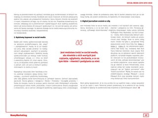 29
SOCIAL MEDIA 2010-2015-2020
tworzą za pośrednictwem tej aplikacji mnóstwo grup zainteresowań, w których roz-
mawiają na określone tematy. Facebook jest raczej miejscem, w którym pokazujemy
piękne (nie zawsze, ale przeważnie) momenty z życia, którymi chcemy się podzielić
z innymi, niezależnie od tego, czy ich znamy, czy też nie. Prawdziwe konwersacje na-
tomiast, odbywają się w przestrzeniach zapewniających dużo większą prywatność,
takich jak komunikatory. W relacjach społecznych nic nie jest tak ważne, jak odnie-
sienie do świata realnego i to właśnie dlatego social media ewoluują w kierunku ko-
munikacji bardziej osobistej i bezpośredniej
niż kiedykolwiek.
2. Będziemy kupować w social media
Nawet jeśli media społecznościowe wyrosły
na sprytnym przedefiniowaniu idei „więzi”
i „zaangażowania”, myślę, że to już najwyż-
sza pora, żeby zaczęły zarabiać na rozwią-
zaniach zakupowych, opartych na pozyska-
nych dotąd użytkownikach. Niektóre kanały
społecznościowe już testują nowe funkcje,
umożliwiające zakupy, a z dnia na dzień
z pewnością będzie ich coraz więcej. Ozna-
cza to, że wszystkie marki powinny pamiętać
o jednym: jeśli coś jest w mediach społecz-
nościowych, to można to kupić.
Największy luksusowy dom handlowy w Ko-
rei zamknął niedawno swoją stronę inter-
netową i uruchomił platformę kontentową,
jako swój główny kanał komunikacyjny w cyfrowym świecie. Zamiast zwyczajowej
wycieczki: Strona główna > Kategoria > Marka > Produkty > Szczegóły produktu >
Dodaj do koszyka, marka ta serwuje swoim klientom setki lifestylowych artykułów,
prezentujących wiele marek, produktów i historii jednocześnie. Brand zrezygnował
z showroomu, ale w zamian udostępnił platformę zawierającą treści przykuwające
uwagę klientów i łatwe do podawania dalej. Był to bardzo odważny krok jak na tak
dużą markę, ale jestem przekonany, że będziemy ich obserwować coraz więcej.
3. Digital journalism urośnie w siłę
Jest mnóstwo treści w social media, ale niewiele z nich wartych jest czytania, oglą-
dania, słuchania, a co za tym idzie - również i podążania za nimi. Pierwszą ge-
nerację „cyfrowego dziennikarstwa” mogliśmy obserwować, kiedy sukces odnosiły
Huffington Post, Mashable, czy Fast Compa-
ny – media, które dostarczały dobrych jako-
ściowo treści, do których ludzie po prostu
chcieli mieć dostęp. Teraz to samo robią
marki. Chodzi nie tylko o „szczęśliwe” filmy
wypuszczane przez Coca-Colę (np. Video 1,
Video 2, Video 3), czy ekstremalne wyda-
rzenia Red Bulla (np. niedawny Red Bull
Trans-Siberian Extreme). Dużo więcej firm
decyduje się na założenie swoich własnych
platform, na kształt blogów z wysokiej jako-
ści treściami (a nie produktowymi broszu-
rami!). W USA „cyfrowe dziennikarstwo” jest
już bardzo popularne, coraz więcej spotyka
się go również w Korei Południowej, coraz
częściej widzę też nazwy stanowisk zaczy-
nających się od “digital journalism” albo
“brand journalism”. Myślę, że nastał czas na
zredefiniowanie strategii PRowych i social
PRowych firm oraz kanałów, którymi marki
chcę dostarczać treści konsumentom.
Mam pełną świadomość, że te trzy punkty nie są zupełnie nowe, a wręcz wszystkie
są już po części z nami. Niemniej jestem przekonany, że to właśnie te trzy trendy
szczególnie wpłyną na społecznościowy krajobraz w nadchodzących latach. 
Jest mnóstwo treści w social media,
ale niewiele z nich wartych jest
czytania, oglądania, słuchania, a co za
tym idzie - również i podążania za nimi.
 