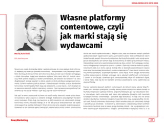 37
SOCIAL MEDIA 2010-2015-2020
Własne platformy
contentowe, czyli
jak marki stają się
wydawcami
Dynamiczny rozwój środowiska digital i swobodny dostęp do coraz większej ilości informa-
cji wpływają na zmiany w sposobie komunikacji z konsumentem. Ilość tworzonych treści,
które docierają do konsumentów jest obecnie tak duża, że stali się oni bardzo wymagający,
a dzięki internetowi mogą teraz świadomie wybierać tylko takie, które ich realnie intere-
sują. Marki powoli rezygnują z działań planowanych „od kampanii do kampanii” na rzecz
długofalowych strategii opartych o dobrej jakości content potrafiący zaangażować konsu-
menta. Content marketing stał się jednym z najważniejszych trendów, a raczej standardów
komunikacji marketingowej. Marki stają się wydawcami, a coraz więcej z nich decyduje się
na tworzenie własnych platform dystrybucji contentu. Czym są wspomniane platformy? Jak
zmieniła się rola social mediów i czym stają się one w tym momencie?
Gdy pięć lat temu rozpoczynał się boom na social media, obecność marek w tym obsza-
rze budowana była w oparciu o odrębne strategie dedykowane poszczególnym kanałom
social mediowym. Przez długi czas tworzono je dość niezależnie od całościowych strategii
komunikacji marek, chociażby dlatego, że te nie były jeszcze dostosowane do tak szybko
zmieniających się realiów mediowych. W tym okresie na rynku pojawiło się wiele wyspecja-
lizowanych w tym zakresie agencji tworzących, zwykle badzo prosty content przeznaczony
Maciej Kaliciński
CEO, Kalicińscy.com
stricte pod media społecznościowe. Z biegiem czasu, wraz ze zmianami samych platform
społecznościowych (ograniczanie spamu, podnoszenie jakości treści), efektywność takich
działań zaczęła spadać. Konsument przytłoczony zbyt dużą ilością treści także zaczął wyma-
gać jej wyższej jakości, tym samym dając do zrozumienia, że stawia ją na pierwszym miejscu.
Odpowiedzią marek na to zapotrzebowanie stała się idea „content first” polegająca na two-
rzeniu zintegrowanych kampanii w oparciu o content. Obecność marek w mediach społecz-
nościowych stała się w końcu częścią strategii 360, co stworzyło zapotrzebowanie wyjścia
poza ramy standardowej komunikacji „postami angażującymi” i dystrybucji contentu jedy-
nie pierwszoplanowymi, oczywistymi kanałami. Coraz więcej marek zaczęło konstruować
bardziej zaawansowane strategie opierające się na własnych platformach contentowych.
Z czasem to one zaczęły z powrotem grać pierwszoplanową rolę w ich działaniach digital,
a social media stały się dla nich kanałem promocji: pozyskiwania ruchu, czytelnictwa czy
obejrzeń filmów.
Poprzez tworzenie własnych platform contentowych, do których można zaliczyć blogi fir-
mowe lub o tematyce powiązanej z marką, własne portale tematyczne, własne kanały na
YouTube, dedykowane aplikacje mobilne, programy telewizyjne, gry czy rozbudowane stro-
ny internetowe, marki umacniają swój status jako wydawców. Wydawca myśli natomiast
w kategorii formatu contentowego i sposobów jego dystrybucji. Do tego celu ma dzisiaj
określone kanały (np.: Facebook, Instagram, Snapchat), które mają swoją specyfikę i do któ-
rych swój format contentowy dostosowuje. Dobór kanałów zależy od całościowej strategii
i specyfiki grupy docelowej - te bowiem są zróżnicowane i odpowiadają różnym profilom
konsumenta. Facebook, wraz ze swoją grupą docelową, dojrzał i stał się agregatorem con-
tentu rywalizującym bezpośrednio z Google o pierwszeństwo w dytrybucji treści (a co za
 
