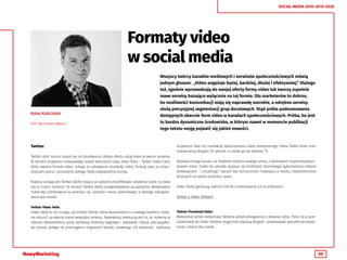 45
SOCIAL MEDIA 2010-2015-2020
Formaty video
w social media
Wszyscy twórcy kanałów mediowych i serwisów społecznościowych mówią
jednym głosem: „Video angażuje lepiej, bardziej, dłużej i efektywniej.” Dlatego
też, zgodnie wprowadzają do swojej oferty formy video lub tworzą zupełnie
nowe serwisy bazujące wyłącznie na tej formie. Dla marketerów to dobrze,
bo możliwości komunikacji stają się naprawdę szerokie, a odrębne serwisy
służą precyzyjnej segmentacji grup docelowych. Stąd próba podsumowania
dostępnych obecnie form video w kanałach społecznościowych. Próba, bo jest
to bardzo dynamiczne środowisko, w którym nawet w momencie publikacji
tego tekstu mogą pojawić się jakieś nowości.
Twitter
Twitter dość mocno skupił się na zbudowaniu dobrej oferty usług video w swoim serwisie.
W ramach programu rozwojowego został stworzony nowy układ Twita - Twitter Video Card,
który zawiera format video. Usługa ta udostępnia analitykę video, funkcję play za przyci-
śnięciem palca i oznaczenie takiego Twita odpowiednią ikonką.
Kolejną usługą jest Twitter Aplify mający za zadanie amplifikować działania marki na żywo
lub w innych mediach. W ramach Twitter Aplify przygotowywane są specjalne dedykowane
materiały, publikowane w serwisie, np.: podczas meczu piłkarskiego, w którego zaangażo-
wana jest marka.
Twitter Video Twits
Video Twity to nic innego, jak krótkie filmiki, które bezpośrednio z naszego telefonu może-
my wrzucić na własny kanał wewnątrz serwisu. Największą rewolucją jest to, że możemy je
również bezpośrednio przez aplikację mobilną nagrywać i edytować. Edycja jest wyjątko-
wo prosta, polega na przeciąganiu nagranych klipów, ustawiając ich kolejność. Aplikacja
Kuba Kaliciński
CEO Fog Content Agency
oczywiście daje też możliwość wykorzystania video zewnętrznego. Video Tweet może mieć
maksymalną długość 30 sekund, co zbliża go do reklamy TV.
Budowa silnego kanału na Twitterze nabiera nowego sensu, z darmowym trzydziestosekun-
dowym video. Dzięki tej usłudze pojawia się możliwość darmowego wykorzystania reklam
telewizyjnych i „recyklingu” starych bez konieczności inwestycji w media, niejednokrotnie
droższych od samej produkcji spotu.
Video Twitty generują również link do embedowania ich w artykułach.
Twitter o Video Twittach
Twitter Promoted Video
Wewnętrzy serwis reklamowy Twittera został wzbogacony o reklamę video. Treści te w prze-
ciwieństwie do Video Twittów mogą mieć większą długość i przekazywać specyficzne wiado-
mości istotne dla marek.
 