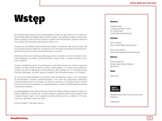 5
SOCIAL MEDIA 2010-2015-2020
Rok 2010 był przełomowy dla branży marketingowej w Polsce. W ciągu ostatnich 5 lat media spo-
łecznościowe zrewolucjonizowały świat, w którym żyjemy i otworzyły wiele zupełnie nowych moż-
liwości. Sprawiły, że dziś w 2015 roku żyjemy w zupełnie innej rzeczywistości. Zapewne odmiennej
od tej, jaką w 2010 próbowało sobie wyobrazić wielu z nas.
O przyjrzenie się rozwojowi mediów społecznościowych na przestrzeni tego okresu, analizę oraz
ocenę dotychczasowych wydarzeń i wyciągnięcie z nich wniosków na przyszłość poprosiliśmy eks-
pertów zajmujących się social media marketingiem na co dzień.
Oddajemy w Wasze ręce publikację zawierającą ponad 20 artykułów, w których praktycy marke-
tingu przyglądają się mediom społecznościowym z różnych stron i szukają przepisów na sku-
teczne działania.
Ponadto przepytaliśmy ponad 40 przedstawicieli marek, które działania w mediach społeczno-
ściowych na stałe wpisały do swoich strategii marketingowych, o to, które serwisy społeczno-
ściowe cieszą się ich największym zainteresowaniem, jakie są wobec nich ich oczekiwania, jakie
trudności dostrzegają i do jakich szykują się wyzwań (i jak to wszystko wpływa na ich budżety!).
Na sam koniec porozmawialiśmy z przedstawicielami kilkudziesięciu agencji i firm zajmujących
się marketingiem w mediach społecznościowych o tym, jakie były najważniejsze wydarzenia
w dotychczasowej historii social media, co okazało się sukcesem a co porażką, i którym trendom
powinniśmy się bacznie przyglądać, bo mogą zadecydować o kształcie mediów społecznościowych
w najbliższej przyszłości.
Jak będą wyglądały media społecznościowe w 2020 roku? Bardzo jesteśmy ciekawi, ale tego prze-
widzieć dokładnie nie potrafi nikt. W naszej publikacji znajdziecie jednak parę ciekawych myśli
i śmiałych hipotez. Część z nich na pewno ma szansę kiedyś się ziścić, a niektóre z nich zaczy-
nają się już realizować nawet w tej chwili.
Życzymy ciekawej i inspirującej lektury!
Wstęp Wydawca:
NowyMarketing
ul. Nowoursynowska 143K/4
02-776 Warszawa
redakcja@nowymarketing.pl
Redakcja:
Marcin Małecki 
marcin.malecki@nowymarketing.pl
Marta Ławrynkowicz 
marta.lawrynkowicz@nowymarketing.pl
Reklama:
Tomasz Niewiński 
tomasz.niewinski@antygrupa.pl 
666 381 493
Skład:
Papercut.pl
NowyMarketing należy do koalicji serwisów
Antygrupa
antygrupa.pl
 