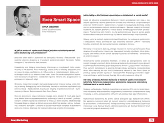 75
SOCIAL MEDIA 2010-2015-2020
ARTUR JABŁOŃSKI
Events & Communication,
Exea Smart Space
Exea Smart Space
W jakich serwisach społecznościowych jest obecna Państwa marka?
Jakie działania są tam prowadzone?
Jako Exea Smart Space – przestrzeń dla startupów, e-biznesu i freelancerów - pro-
wadzimy obecnie działania w 3 kanałach społecznościowych: Facebook, Twitter,
Instagram. Z naciskiem na dwa pierwsze.
Prowadzimy tam bieżącą komunikację, informującą o inicjatywach, które podej-
mujemy w inkubatorze. Poza moderacją, inwestujemy w reklamę displayową oraz
od czasu do czasu wychodzimy do influencerów z niskokosztowymi działaniami –
w ubiegłym roku np. na otwarcie Exea Smart Space 26 czerwca wysyłaliśmy wybra-
nym branżowym ekspertom i cewebrytom ręcznie robione lalki przygotowane na
podstawie ich własnych zdjęć.
W branży nowych technologii i startupów dużą wartość miejsca budują ludzie, któ-
rzy je tworzą, dlatego duży nacisk kładziemy również na osobiste angażowanie się
w komunikację – każdy członek zespołu jest aktywny w społecznościówkach i wyko-
rzystuje je również do promowania Exea Smart Space.
Obecnie jesteśmy na etapie wdrażania nowego planu działań. W chwili, gdy raport
ujrzy światło dzienne najprawdopodobniej będziemy już obecni w kanałach „profesjo-
nalnych”: LinkedIn, Quora oraz Slideshare to miejsca, w które celujemy. Obok własnego
firmowego bloga to miejsca, w którym zamierzamy dzielić się wiedzą z zakresu budowa-
nia i rozwijania startupów – uważamy to za najkorzystniejsze narzędzia do budowania
wizerunku miejsca idealnego do rozwijania własnego projektu biznesowego.
Jakie efekty są dla Państwa najważniejsze w działaniach w social media?
Zależy od aktualnie prowadzonej kampanii. Czysto sprzedażowe cele mają u nas
jedynie ogłoszenia o wolnej powierzchni biurowej oraz informacje o organizowanych
przez nas konferencjach i wydarzeniach. Z uwagi na naszą grupę docelową, osoby
mocno zainteresowane mediami społecznościowymi i światem nowych technologii,
Facebook jest naszym głównym i bardzo dobrze konwertującym kanałem sprzeda-
żowym. Przynajmniej jeśli chodzi o media społecznościowe, bowiem szerzej pojęte
działania komunikacyjne koncentrują się również wokół szeregu innych kanałów.
Główny nacisk w mediach społecznościowych kładziemy na budowanie społeczności
i nawiązywanie relacji, ponieważ do tego zostaliśmy stworzeni „offline” - tworzymy
toruńską przestrzeń dla startupów i szeroko pojętego e-biznesu.
Wierzymy w inicjowanie dyskusji, dlatego nieustannie monitorujemy kluczowe frazy
związane z naszą branżą i staramy się nawiązywać kontakty z osobami, które dysku-
tują na dane tematy. W ten sposób daliśmy się poznać w środowisku i pokazaliśmy,
że jesteśmy otwarci.
Otrzymujemy bardzo pozytywny feedback, co widać po zaangażowaniu ludzi na
naszym fanpage’u, opiniach, które zbieramy w badaniach ankietowych czy po głosach
w zamkniętej facebookowej grupie dedykowanej firmom i „przyjaciołom” inkubatora.
Poza suchymi statystykami, to właśnie różnego rodzaju pozytywne, niestandardowe
akcje, które realizują dla nas firmy i freelancerzy związani z Exea Smart Space po
prostu z czystej sympatii są dla nas najlepszym KPI. Przysyłają nam kartki z zagra-
nicy, publikują na wallu biurowe dowcipy, które sobie nawzajem robią, itd.
Od kiedy prowadzą Państwo działania w mediach społecznościowych?
Jakie były dotychczas najważniejsze wydarzenia związane z obecnością
Państwa marki w social media?
Działania na Facebooku i Twitterze rozpoczęły się w sierpniu 2013, czyli rok przed otwar-
ciem inkubatora. Relacjonowaliśmy przygotowania, budowaliśmy zainteresowanie nową
inicjatywą na rynku, pokazywaliśmy od kuchni jak powstaje tego typu infrastruktura.
Najważniejsze wydarzenia dla profilu zawsze powiązane są z wydarzeniami offline.
Bez wątpienia numerem jeden był moment otwarcia i poprzedzająca go kampania
(w tym działania z influencerami). Do tego dochodzą liczne konferencje (Copernicus
Interactive Camp, Startup Toruń), cykliczne wydarzenia jak Startup Weekend Toruń
czy autorski program akceleracji SCALE.
 