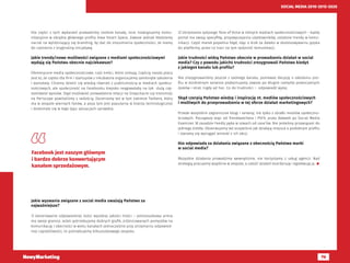 76
SOCIAL MEDIA 2010-2015-2020
Dla części z tych wydarzeń prowadzimy osobne kanały, inne rozwiązujemy komu-
nikacyjnie w obrębie głównego profilu Exea Smart Space. Zawsze jednak kładziemy
nacisk na wyróżniający się branding, by dać do zrozumienia społeczności, że mamy
do czynienia z oryginalną inicjatywą.
Jakie trendy/nowe możliwości związane z mediami społecznościowymi
wydają się Państwu obecnie najciekawsze?
Efemeryczne media społecznościowe, czyli treści, które znikają. Częścią naszej pracy
jest to, że często dla firm i startupów z inkubatora organizujemy zamknięte szkolenia
i warsztaty. Chcemy dzielić się wiedzą również z publicznością w mediach społecz-
nościowych, ale społeczność na Facebooku kiepsko reagowałaby na tak dużą czę-
stotliwość wpisów. Stąd możliwość prowadzenia relacji na Snapchacie czy transmisji
na Periscope powitaliśmy z radością. Doceniamy też w tym zakresie Twittera, który
ma w zespole wiernych fanów, a poza tym jest popularny w branży technologicznej
i doskonale się w tego typu sytuacjach sprawdza.
Jakie wyzwania związane z social media uważają Państwo za
najważniejsze?
1) Generowanie odpowiedniej ilości wysokiej jakości treści – jednoosobowa armia
ma swoje granice. Jeżeli potrzebujemy dobrych grafik, zróżnicowanych pomysłów na
komunikację i obecności w wielu kanałach jednocześnie przy utrzymaniu odpowied-
niej częstotliwości, to potrzebujemy kilkuosobowego zespołu.
2) Utrzymanie spójnego Tone of Voice w różnych mediach społecznościowych – każdy
portal ma swoją specyfikę, przyzwyczajenia użytkowników, ustalone trendy w komu-
nikacji. Część marek popełnia błąd, idąc o krok za daleko w dostosowywaniu języka
do platformy, przez co traci na tym spójność komunikacji.
Jakie trudności widzą Państwo obecnie w prowadzeniu działań w social
media? Czy z powodu jakichś trudności zrezygnowali Państwo kiedyś
z jakiegoś kanału lub profilu?
Nie zrezygnowaliśmy jeszcze z żadnego kanału, ponieważ decyzję o założeniu pro-
filu w konkretnym serwisie podejmujemy zawsze po długim namyśle potencjalnych
zysków i strat, nigdy ad hoc. Co do trudności – odpowiedź wyżej.
Skąd czerpią Państwo wiedzę i inspirację nt. mediów społecznościowych
i możliwych do przeprowadzenia w tej sferze działań marketingowych?
Przede wszystkim zagraniczne blogi i serwisy, nie tylko z działki mediów społeczno-
ściowych. Począwszy więc od Trendwatchera i PSFK, przez Adweek po Social Media
Examiner. W zasadzie Feedly pęka w szwach od case’ów. Nie jesteśmy przywiązani do
jednego źródła. Obserwujemy też oczywiście jak działają miejsca o podobnym profilu
i staramy się wyciągać wnioski z ich akcji.
Kto odpowiada za działania związane z obecnością Państwa marki
w social media?
Wszystkie działania prowadzimy wewnętrznie, nie korzystamy z usług agencji. Nad
strategią pracujemy wspólnie w zespole, a całość działań koordynuję i egzekwuję ja. 
Facebook jest naszym głównym
i bardzo dobrze konwertującym
kanałem sprzedażowym.
 