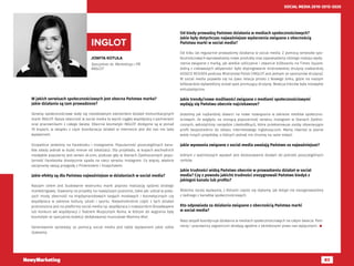 83
SOCIAL MEDIA 2010-2015-2020
JOWITA KOTUŁA
Specjalista ds. Marketingu i PR
INGLOT
INGLOT
W jakich serwisach społecznościowych jest obecna Państwa marka?
Jakie działania są tam prowadzone?
Serwisy społecznościowe stały się nieodzownym elementem działań komunikacyjnych
marki INGLOT. Nasza obecność w social media to wynik ciągłej współpracy z partnerami
oraz pracownikami z całego świata. Obecnie kosmetyki INGLOT dostępne są w ponad
70 krajach, w związku z czym koordynacja działań w internecie jest dla nas nie lada
wyzwaniem.
Oczywiście jesteśmy na Facebooku i Instagramie. Popularność poszczególnych kana-
łów zależy jednak w dużej mierze od lokalizacji. Dla przykładu, w krajach wschodnich
niezwykle popularny jest serwis vk.com, podczas gdy w Stanach Zjednoczonych popu-
larność Facebooka drastycznie spada na rzecz serwisu Instagram. Co więcej, właśnie
zaczynamy swoją przygodę z Pinterestem i Snapchatem.
Jakie efekty są dla Państwa najważniejsze w działaniach w social media?
Naszym celem jest budowanie wizerunku marki poprzez realizację spójnej strategii
marketingowej. Stawiamy na projekty na najwyższym poziomie, takie jak: udział w poka-
zach mody, obecność na międzynarodowych targach modowych i kosmetycznych czy
współpraca w zakresie kultury, sztuki i sportu. Niejednokrotnie część z tych działań
przenoszona jest na platformy social media np. współpraca z nowojorskim Broadwayem
lub konkurs we współpracy z Teatrem Muzycznym Roma, w którym do wygrania były
kosmetyki ze specjalnej kolekcji dedykowanej musicalowi Mamma Mia!.
Generowanie sprzedaży za pomocą social media jest także wyzwaniem jakie sobie
stawiamy.
Od kiedy prowadzą Państwo działania w mediach społecznościowych?
Jakie były dotychczas najważniejsze wydarzenia związane z obecnością
Państwa marki w social media?
Od kilku lat regularnie prowadzimy działania w social media. Z pomocą serwisów spo-
łecznościowych wprowadzamy nowe produkty oraz zapowiadamy różnego rodzaju wyda-
rzenia związane z marką, jak wielkie odliczanie i otwarcie billboardu na Times Square.
Jedną z ciekawszych aktywności było dopingowanie mistrzowskiej drużyny siatkarskiej
ASSECO RESOVIA podczas Mistrzostw Polski (INGLOT jest jednym ze sponsorów drużyny).
W social media pojawiła się na żywo relacja prosto z Nowego Jorku, gdzie na naszym
billboardzie wyświetlony został spot promujący drużynę. Reakcja kibiców była niezwykle
entuzjastyczna.
Jakie trendy/nowe możliwości związane z mediami społecznościowymi
wydają się Państwu obecnie najciekawsze?
Jesteśmy jak najbardziej otwarci na nowe rozwiązania w zakresie mediów społeczno-
ściowych. Ze względu na rosnącą popularność serwisu Instagram w Stanach Zjedno-
czonych, wdrożyliśmy narzędzie LikeAndBuy.it, które przekierowuje osoby obserwujące
profil bezpośrednio do sklepu internetowego inglotusa.com. Mamy również w planie
wiele innych projektów, o których jednak nie chcemy na razie mówić.
Jakie wyzwania związane z social media uważają Państwo za najważniejsze?
Jednym z ważniejszych wyzwań jest dostosowanie działań do potrzeb poszczególnych
rynków.
Jakie trudności widzą Państwo obecnie w prowadzeniu działań w social
media? Czy z powodu jakichś trudności zrezygnowali Państwo kiedyś z
jakiegoś kanału lub profilu?
Widzimy raczej wyzwania, z którymi często się stykamy. Jak dotąd nie zrezygnowaliśmy
z żadnego z kanałów społecznościowych.
Kto odpowiada za działania związane z obecnością Państwa marki
w social media?
Nasz zespół koordynuje działania w mediach społecznościowych na całym świecie. Part-
nerzy i pracownicy zagraniczni działają zgodnie z określonymi przez nas wytycznymi. 
 