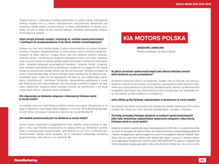 85
SOCIAL MEDIA 2010-2015-2020
Podjęcie decyzji o rozpoczęciu budowy społeczności na jakimś kanale poprzedzamy
analizą. Pozwala nam to uniknąć nieprzyjemnych niespodzianek. Wyzwaniem jest
oczywiście szybka reakcja na komunikację ze strony użytkowników. W naszym przy-
padku nie jest to łatwe bo fani potrafią zadawać naprawdę podchwytliwe, złożone
technologicznie pytania.
Skąd czerpią Państwo wiedzę i inspirację nt. mediów społecznościowych
i możliwych do przeprowadzenia w tej sferze działań marketingowych?
Staramy się mieć oczy dookoła głowy. Z jednej strony dzielimy się wiedzą, doświad-
czeniem z kolegami odpowiedzialnymi za komunikację Intela w mediach społeczno-
ściowych na całym świecie, z drugiej strony cały czas aktywnie szukamy inspiracji.
Śledzimy trendy i monitorujemy działania prowadzone przez inne marki, trzymamy
rękę na pulsie nowości ze świata mediów społecznościowych. Chętnie też analizujemy
dane i statystyki dotyczące poszczególnych kanałów – aktualne trendy i prognozy.
Dość odważnie podchodzimy też do współpracy z blogerami czy vlogerami. Nie zawsze
zasięg czy popularność danego kanału jest dla nas kluczowa. Potrafimy postawić na
mniej mainstreamowy blog, odnośnie którego mamy przekonanie, że dostarcza war-
tościowych treści. Często na tym wygrywamy. Tak było np. przy długotrwałej współ-
pracy z Jestkultura.pl i Andrzejem Tucholskim. Rozpoczęliśmy współpracę w czasie
gdy Jestkultura.pl był rozpoznawalnym, ale stosunkowo niewielkim blogiem. Od tego
czasu społeczność skupiona wokół Andrzeja rozrosła się wielokrotnie, a my wciąż
mamy dobre relacje i chwalimy sobie współpracę.
Kto odpowiada za działania związane z obecnością Państwa marki
w social media?
Za strategię obecności Intel Polska w mediach społecznościowych odpowiadam ja. Za
blog IQ odpowiada mój kolega Paweł Magdziarz, Consumer PR & Marketing Manager
w Intel Polska. W bieżących działaniach wspiera nas zespół Monday PR.
Jaki budżet przeznaczany jest na działania w social media?
Oprócz działań związanych z przygotowaniem treści (grafika, wideo, artykuły na blo-
gach), dużą część budżetu przeznaczamy na płatną promocję określonych postów,
także na popularyzację naszych blogów i generowanie na nie ruchu z serwisów spo-
łecznościowych. Bardzo fajnie sprawdza się tu możliwość dokładnego określenia
grupy docelowej, którą oferuje m.in. Facebook. 
GRZEGORZ LEŚNICZEK
Marketing Manager, Kia Motors Polska
KIA MOTORS POLSKA
W jakich serwisach społecznościowych jest obecna Państwa marka?
Jakie działania są tam prowadzone?
Kia Motors Polska jest obecna na Facebooku, Google+ oraz na YouTube. Jest tam pro-
wadzona codzienna komunikacja, na Facebooku są prowadzone także działania rekla-
mowe oraz przeprowadzane są konkursy. Współpracujemy również z profesjonalnymi
fotografami sportowymi oraz dziennikarzami, którzy dostarczają nam dodatkowe tre-
ści. Planowane są także działania na Instagramie.
Jakie efekty są dla Państwa najważniejsze w działaniach w social media?
Dla naszej firmy ważne są wszystkie trzy aspekty tych działań. Widzimy w nich korzyści
zarówno dla wizerunku marki, wyników sprzedażowych i kontaktu z klientem.
Od kiedy prowadzą Państwo działania w mediach społecznościowych?
Jakie były dotychczas najważniejsze wydarzenia związane z obecnością
Państwa marki w social media?
Działania w mediach społecznościowych są prowadzone od 2010 roku. To nie tylko komunika-
cja marki na fanpage’u Kia Motors Polska, ale także komunikacja odzwierciedlająca globalne
i lokalne zaangażowanie sponsoringowe Kia w sport na fanpage’ach Kocham Football, Świat
Tenisa oraz Kia Lotos Race. Efektem tych działań było zajęcie 3.miejsca w rankingu najbar-
dziej angażujących społeczności marek w czasie UEFA EURO 2012™ w oparciu o response rate
fanów oraz wzrost zasięgu (wg raportu Interactive Research Center Sp. z o.o. o Euro 2012).
 