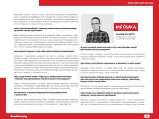 93
SOCIAL MEDIA 2010-2015-2020
Największym sukcesem jest stale rosnąca liczba fanów, zwłaszcza tych zaangażowanych,
którzy są aktywnymi ambasadorami marki. Fanpage stał się bardzo dobrym kanałem do
komunikowania się nie tylko z obecnymi, ale również i z potencjalnymi pracownikami. Dla-
tego postawiliśmy na przeprowadzenie kampanii rekrutacyjnej na Facebooku połączonej
z innymi działaniami promującymi markę pracodawcy.
Jakie trendy/nowe możliwości związane z mediami społecznościowymi wydają
się Państwu obecnie najciekawsze?
Media społczecznościowe pozwalają nam na nawiązanie dialogu z Internautami, umożli-
wiając obu stronom szybki i bezpośredni kontakt, z pominięciem formalnych i często długo-
trwałych kanałów komunikacyjnych. Co więcej, skracanie dystansu jest niewątpliwie olbrzy-
mim atutem nowoczesnych mediów, dającym szeroki wachlarz możliwości zarówno firmom
jak i odbiorcom przekazu. Spersonalizowany przekaz i odpowiedni dobór treści pozwala
nam - firmom, na jeszcze efektywniejszą komunikację.
Jakie wyzwania związane z social media uważają Państwo za najważniejsze?
Największym i najważniejszym wyzwaniem jest wejście w interakcję z naszymi fanami,
nawiązanie dialogu i jednocześnie dbanie o jego jakość. Każdy konstruktywny komentarz
pod postem, każde udostępnienie czy polubienie ma dla nas ogromne znaczenie. Należy
wziąć pod uwagę specyfikę branży oraz profil naszej działalności – treści, które publikujemy
w social media trafiają do znacznie węższej grupy odbiorców, niż ma to miejsce w przypadku
popularnych, lifestylowych kanałów. Dbamy, aby content cieszył się dużą popularnością i był
odbierany jako interesujący i jakościowy. Przykładowo zamiast powtarzać krążące po inter-
necie memy, stawiamy na ciekawostki z branży.
Skąd czerpią Państwo wiedzę i inspirację nt. mediów społecznościowych
i możliwych do przeprowadzenia w tej sferze działań marketingowych?
Inspiracji poszukujemy, śledząc na bieżąco media branżowe, wydarzenia, konferencje
i wszystko co może poszerzyć naszą wiedzę. Także nasi pracownicy podsuwają nam często
pomysły i ciekawostki, które możemy wykorzystać w działaniach w social media.
Kto odpowiada za działania związane z obecnością Państwa marki
w social media?
Za obecność marki Motorola Solutions Polska w mediach społecznościowych odpowiada
przede wszystkim nasz zespół. W niektórych przypadkach, takich jak kampania reklamowa
czy rekrutacyjna wspierają nas specjaliści z firmy zewnętrznej – Grupy Adweb.  
MALWINA WOŁOSZYN
Koordynator ds. marketingu
i e-commerce, Grupa PSB
W jakich serwisach społecznościowych jest obecna Państwa marka?
Jakie działania są tam prowadzone?
Facebook, Google+, Instagram – prowadzenie profili, plus w przypadku FB promowanie
postów z konkretnymi produktami. Youtube – kanał z filmami poradniczymi, współpraca
z vlogerami, display.
Jakie efekty są dla Państwa najważniejsze w działaniach w social media?
Największy nacisk kładziemy na efekty wizerunkowe, jak również wspomaganie
wewnętrznej integracji w ramach sieci, za pomocą kanałów społecznościowych. Drugie
z kolei jest wsparcie sprzedaży – sklepy internetowe.
Od kiedy prowadzą Państwo działania w mediach społecznościowych?
Jakie były dotychczas najważniejsze wydarzenia związane z obecnością
Państwa marki w social media?
Od 2010-2011 roku. Do najważniejszych i najpopularniejszych wydarzeń można zaliczyć
akcje promocyjne prowadzone za pomocą aplikacji konkursowych.
Jakie trendy/nowe możliwości związane z mediami społecznościowymi
wydają się Państwu obecnie najciekawsze?
Największy potencjał w kontekście naszego asortymentu i działań mają wartości
dodane, poradnicze i specjalistyczne, np. odpowiedzi na zapytania związane z produk-
tami. Jako sieć prowadzimy wiele działań marketingowych za pomocą różnych kanałów,
MRÓWKA
 