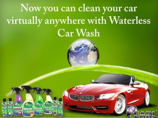 Now you can clean your car
virtually anywhere with Waterless
Car Wash
 