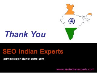 Thank You
SEO Indian Experts
admin@seoindianexperts.com
www.seoindianexperts.com
 