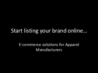 Start listing your brand online…
E-commerce solutions for Apparel
Manufacturers
 