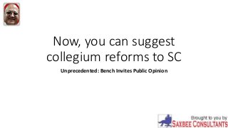 Now, you can suggest
collegium reforms to SC
Unprecedented: Bench Invites Public Opinion
 