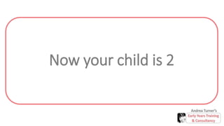 Now your child is 2
 