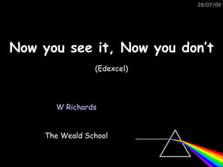 Now you see it, Now you don’t W Richards The Weald School (Edexcel) 