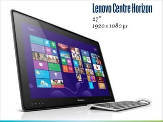 Lenovo Centre Horizon
27”
1920 x 1080 px 

 