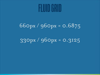 FLUID GRID
660px / 960px = 0.6875
!

330px / 960px = 0.3125

 