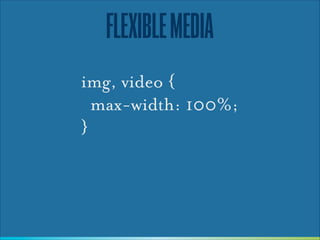 FLEXIBLE MEDIA
img, video {
max-width: 100%;
}

 