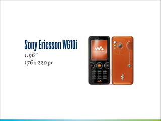 Sony Ericsson W610i
1.96”
176 x 220 px 

 