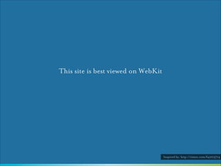 This site is best viewed on WebKit

Inspired by: http://vimeo.com/64203714

 