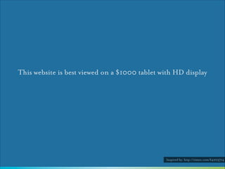 This website is best viewed on a $1000 tablet with HD display

Inspired by: http://vimeo.com/64203714

 