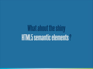 What about the shiny
HTML5 semantic elements ?

 