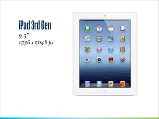 iPad 3rd Gen
9.5”
1536 x 2048 px 

 