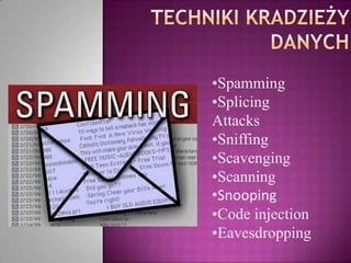 •Spamming
•Splicing
Attacks
•Sniffing
•Scavenging
•Scanning
•Snooping
•Code injection
•Eavesdropping
 