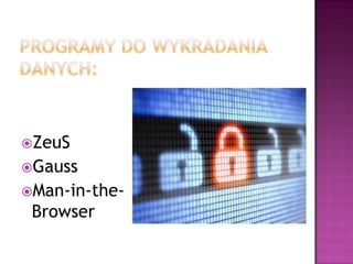 ZeuS
Gauss
Man-in-the-
 Browser
 