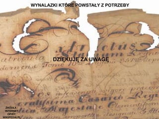 WYNALAZKI KTÓRE POWSTAŁY Z POTRZEBY
14
DZIĘKUJĘ ZA UWAGĘ
ŻRÓDŁA :
INTERNET
OPISY:
WIKIPEDIA.PL
 