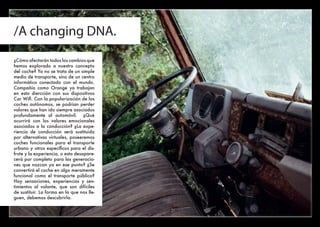 /A changing DNA.
hemos explorado a nuestro concepto
del coche? Ya no se trata de un simple
medio de transporte, sino de un...