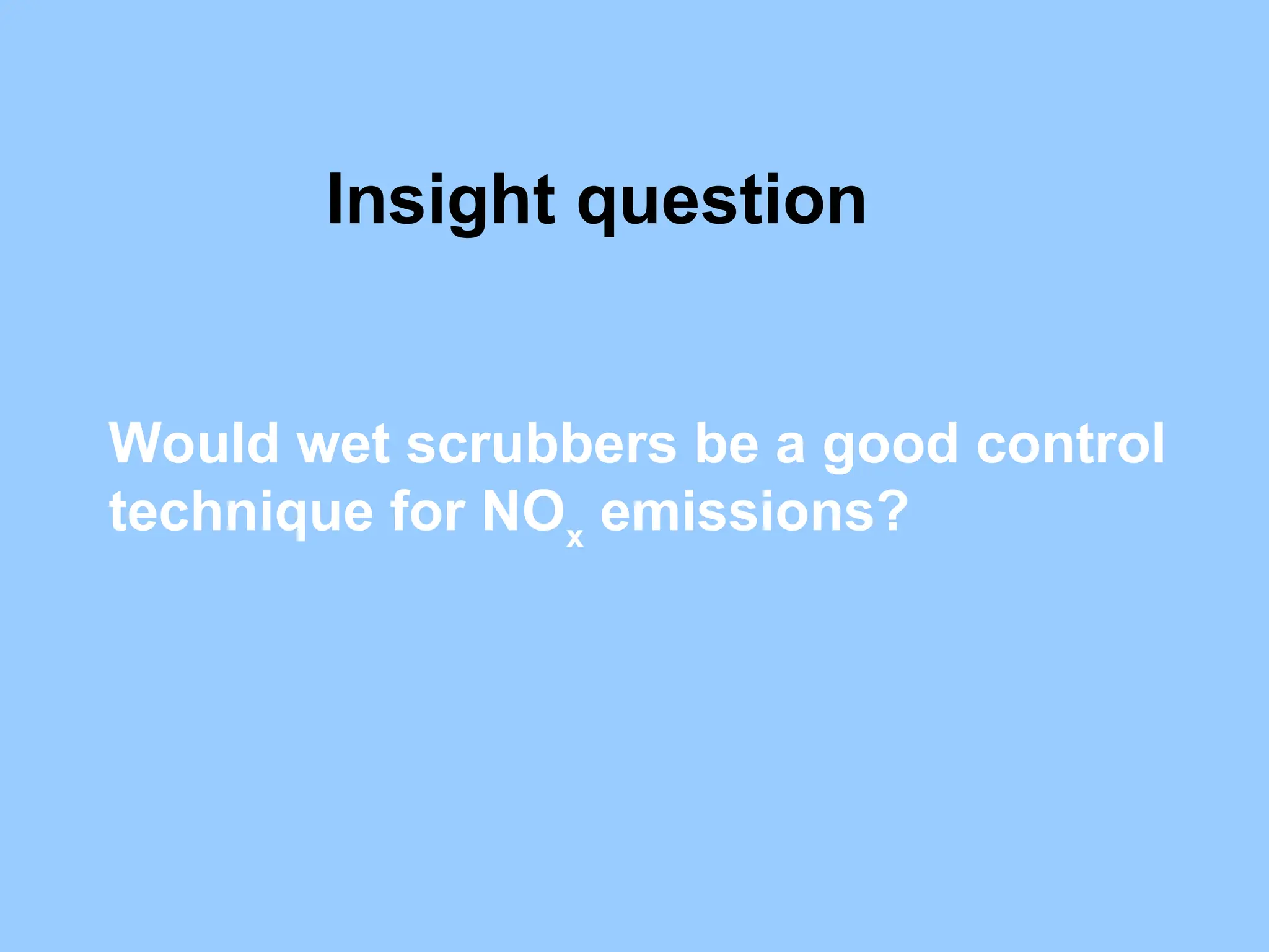 Would wet scrubbers be a good control
technique for NOx
emissions?
Insight question
 