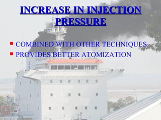 IINNCCRREEAASSEE IINN IINNJJEECCTTIIOONN 
PPRREESSSSUURREE 
 COMBINED WITH OTHER TECHNIQUES 
 PROVIDES BETTER ATOMIZATION 
 