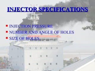 IINNJJEECCTTOORR SSPPEECCIIFFIICCAATTIIOONNSS 
 INJECTION PRESSURE 
 NUMBER AND ANGLE OF HOLES 
 SIZE OF HOLES 
 