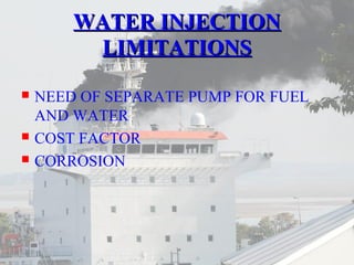 WWAATTEERR IINNJJEECCTTIIOONN 
LLIIMMIITTAATTIIOONNSS 
 NEED OF SEPARATE PUMP FOR FUEL 
AND WATER 
 COST FACTOR 
 CORROSION 
 