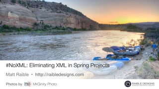 Photos by

#NoXML: Eliminating XML in Spring Projects
Matt Raible • http://raibledesigns.com
 