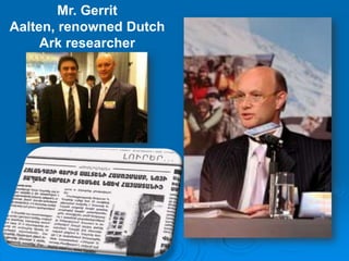 Mr. Gerrit Aalten, renowned Dutch Ark researcher 