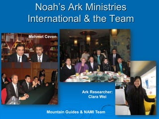 Noah’s Ark Ministries International & the TeamMehmet CevenArk Researcher: Clara Wei Mountain Guides & NAMI Team 