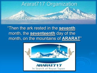 Ararat717 Organization  “Then the ark rested in the seventh month, the seventeenth day of the month, on the mountains of ARARAT”    