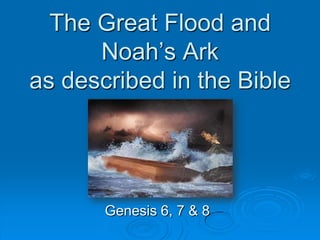 The Great Flood and Noah’s Arkas described in the BibleGenesis 6, 7 & 8