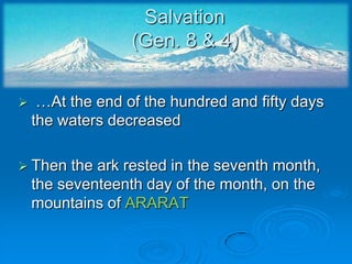 Salvation(Gen. 8 & 4) …At the end of the hundred and fifty days the waters decreasedThen the ark rested in the seventh month, the seventeenth day of the month, on the mountains of ARARAT