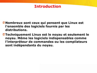 Introduction
Nombreux sont ceux qui pensent que Linux est
l’ensemble des logiciels fournis par les
distributions.
Techniqu...
