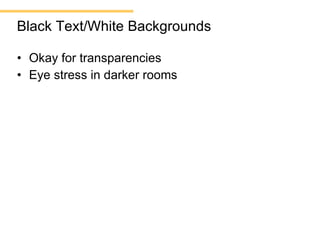 Black Text/White Backgrounds

• Okay for transparencies
• Eye stress in darker rooms
 