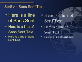 Serif vs. Sans Serif Text

• Here is a line           • Here is a line of
  of Sans Serif              Serif Text
• Here is a line of        • Here is a line of
  Sans Serif Text            Serif Text
• Here is a line of Sans   • Here is a line of Serif Text
  Serif Text
 